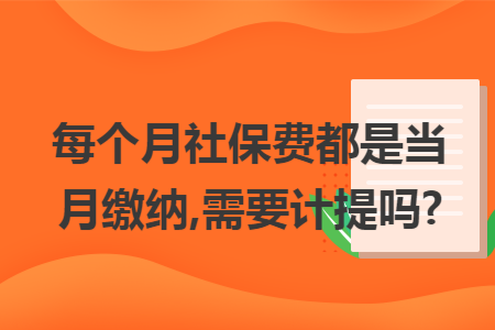 每个月社保费都是当月缴纳,需要计提吗?