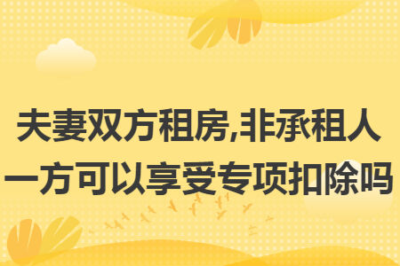 夫妻双方租房,非承租人一方可以享受专项扣除吗