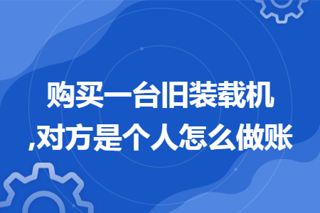 购买一台旧装载机,对方是个人怎么做账