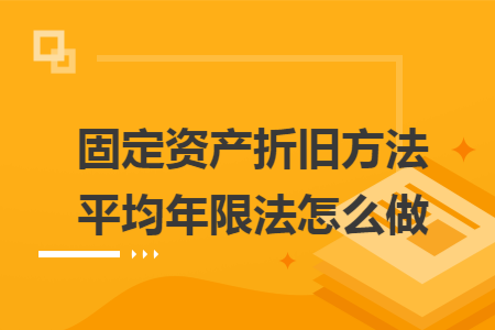 固定资产折旧方法平均年限法怎么做