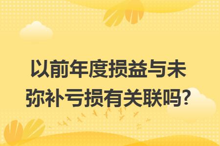 以前年度损益与未弥补亏损有关联吗?