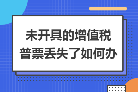 未开具的增值税普票丢失了如何办