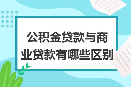 公积金贷款与商业贷款有哪些区别