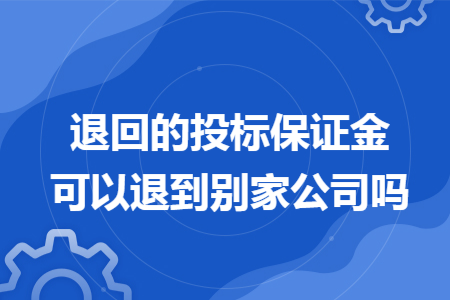 退回的投标保证金可以退到别家公司吗
