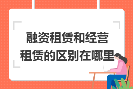 融资租赁和经营租赁的区别在哪里