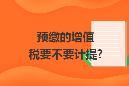 预缴的增值税要不要计提?