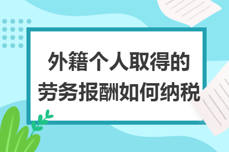 外籍个人取得的劳务报酬如何纳税