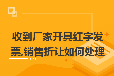 收到厂家开具红字发票,销售折让如何处理