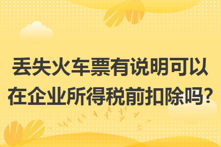 丢失火车票有说明可以在企业所得税前扣除吗?