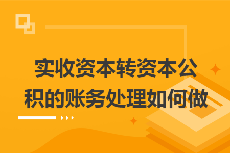实收资本转资本公积的账务处理如何做