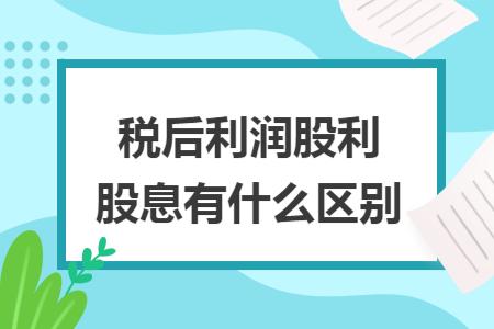 税后利润股利股息有什么区别