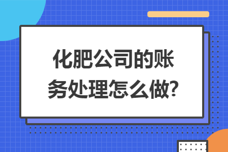 化肥公司的账务处理怎么做?