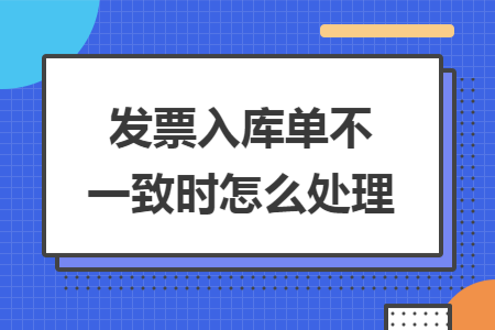 发票入库单不一致时怎么处理