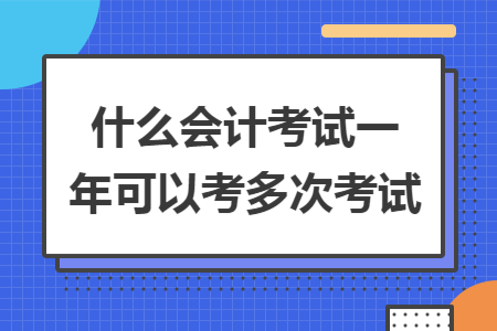 什么会计考试一年可以考多次考试