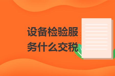 设备检验服务什么交税