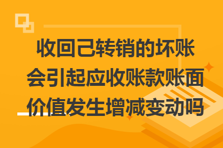 收回己转销的坏账会引起应收账款账面价值发生增减变动吗