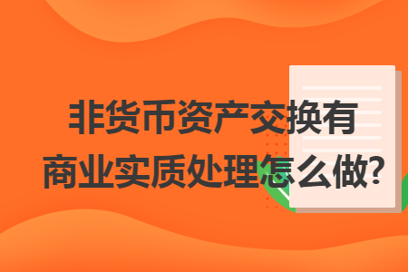 非货币资产交换有商业实质处理怎么做?