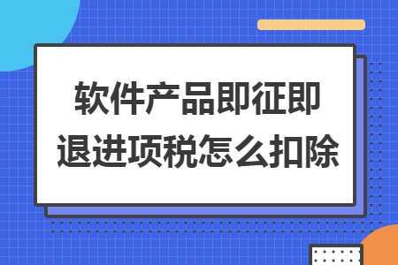 软件产品即征即退进项税怎么扣除
