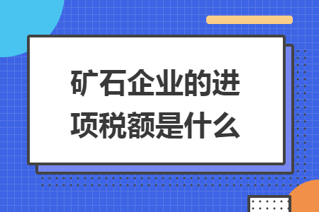 矿石企业的进项税额是什么