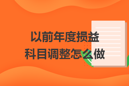 以前年度损益科目调整怎么做