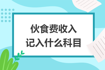 伙食费收入记入什么科目