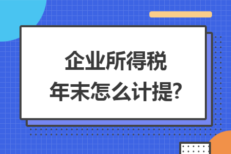 企业所得税年末怎么计提?