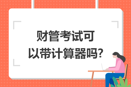 财管考试可以带计算器吗? 财管考试可以带计算器吗?