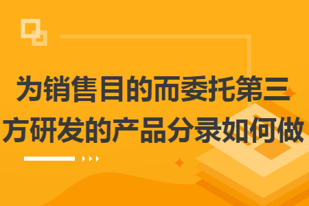 为销售目的而委托第三方研发的产品分录如何做