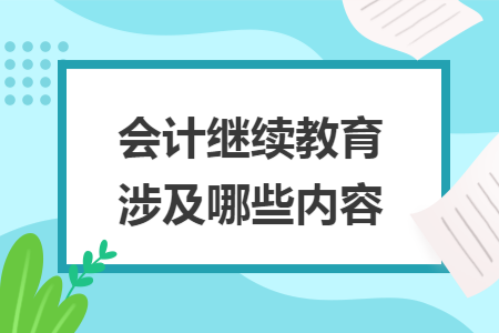会计继续教育涉及哪些内容