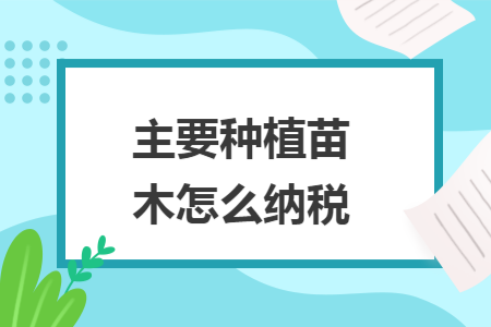 主要种植苗木怎么纳税