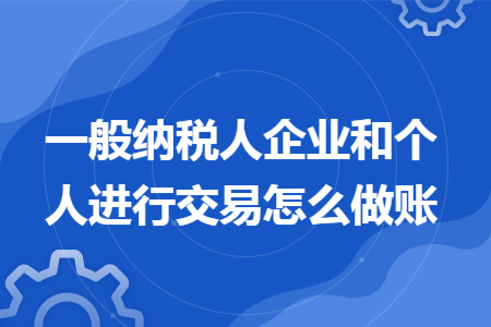 一般纳税人企业和个人进行交易怎么做账