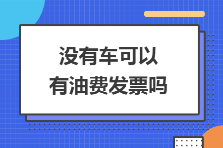 没有车可以有油费发票吗