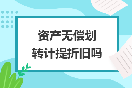 资产无偿划转计提折旧吗