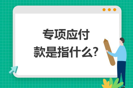 专项应付款是指什么? 专项应付款是指什么?