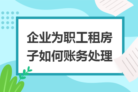 企业为职工租房子如何账务处理