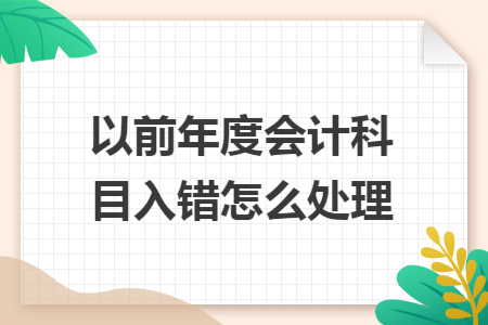 以前年度会计科目入错怎么处理