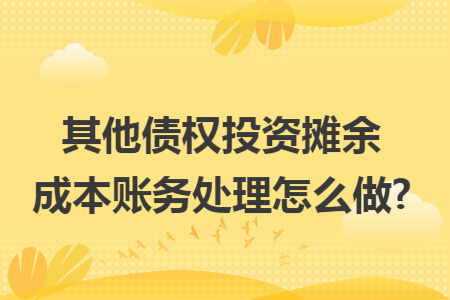 其他债权投资摊余成本账务处理怎么做?