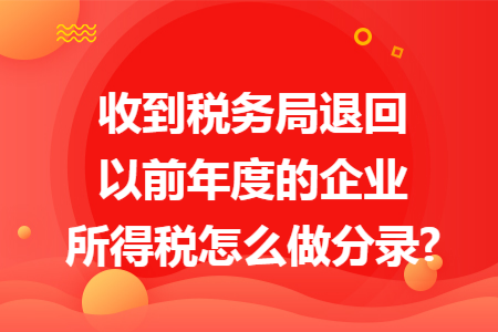收到税务局退回以前年度的企业所得税怎么做分录?