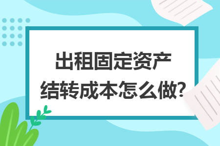 出租固定资产结转成本怎么做?