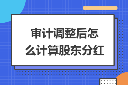 审计调整后怎么计算股东分红