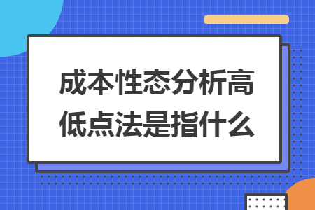 成本性态分析高低点法是指什么