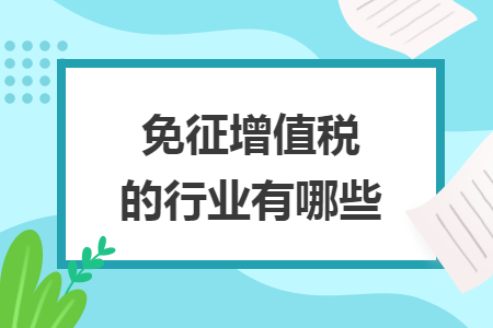 免征增值税的行业有哪些 免征增值税的行业有哪些