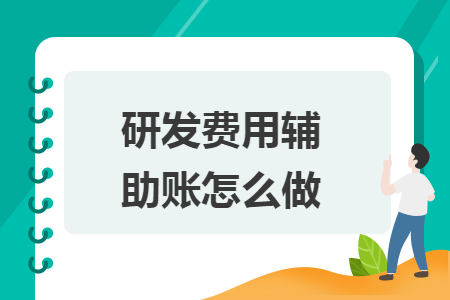 研发费用辅助账怎么做 研发费用辅助账怎么做