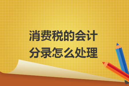 消费税的会计分录怎么处理
