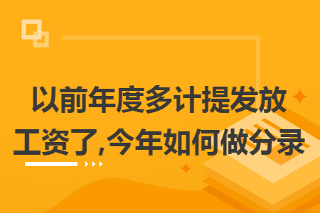 以前年度多计提发放工资了,今年如何做分录 以前年度多计提发放工资了,今年如何做分录