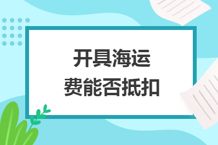 开具海运费能否抵扣