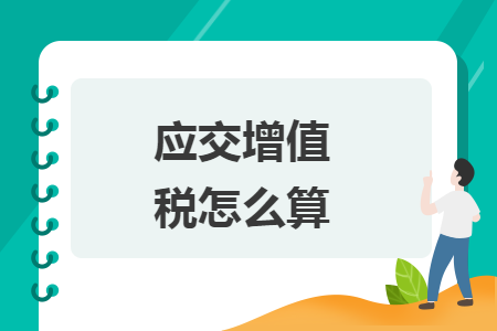 应交增值税怎么算 应交增值税怎么算