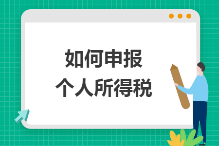 如何申报个人所得税 如何申报个人所得税