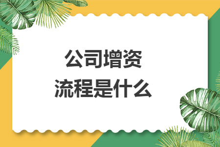 公司增资流程是什么 公司增资流程是什么