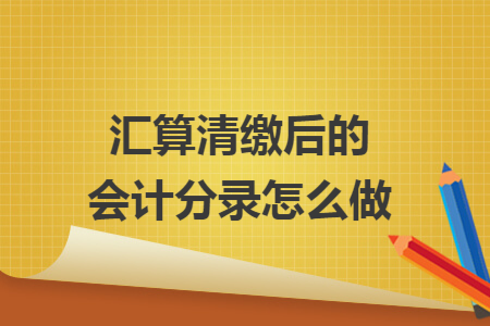 汇算清缴后的会计分录怎么做